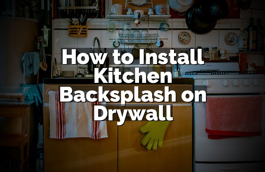 How to Install Kitchen Backsplash on Drywall