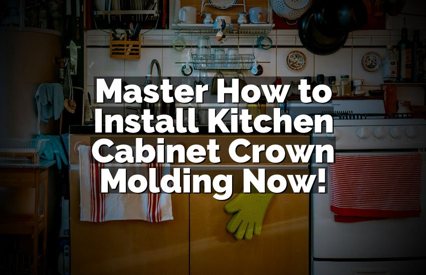 Master How to Install Kitchen Cabinet Crown Molding Now!