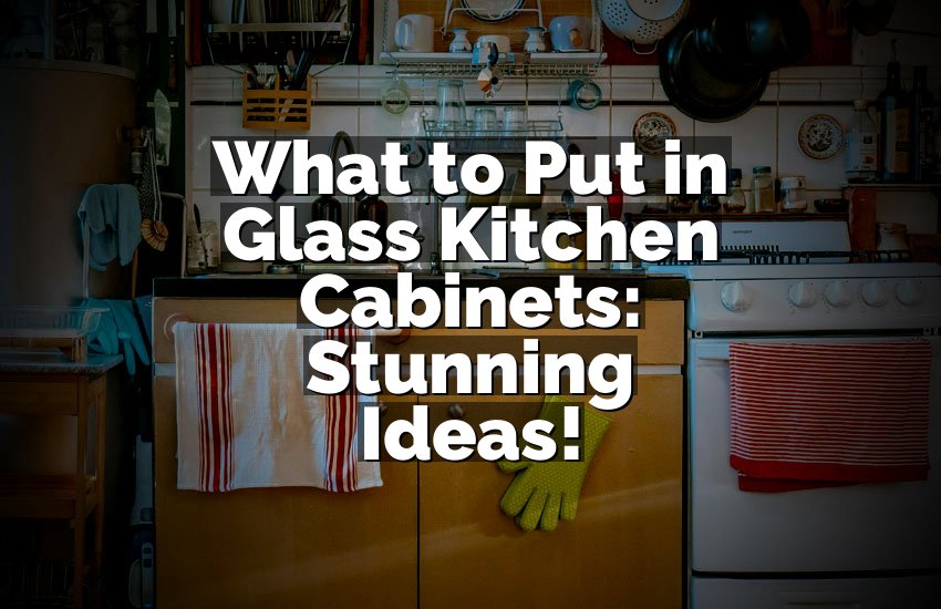 What to Put in Glass Kitchen Cabinets: Stunning Ideas!