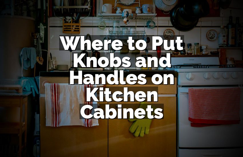 Where to Put Knobs and Handles on Kitchen Cabinets