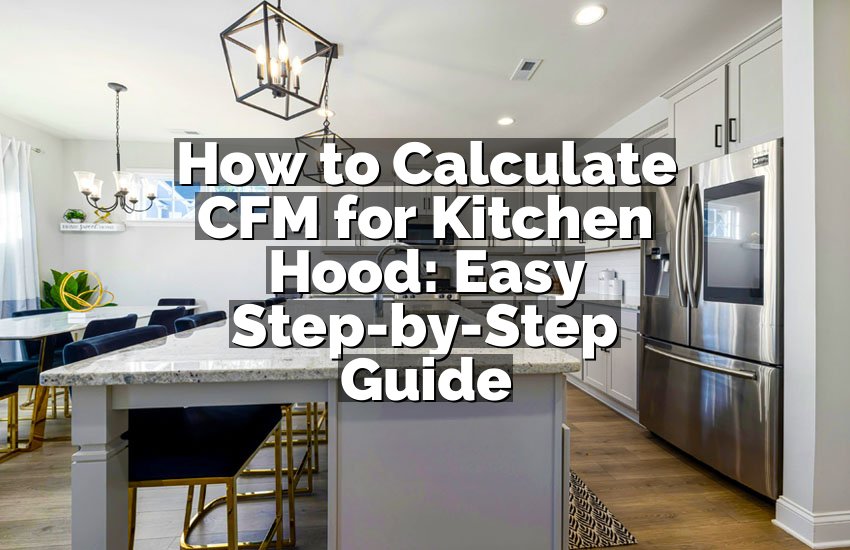 How to Calculate CFM for Kitchen Hood: Easy Step-by-Step Guide
