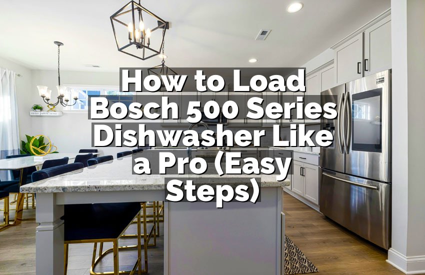 How to Load Bosch 500 Series Dishwasher Like a Pro (Easy Steps)
