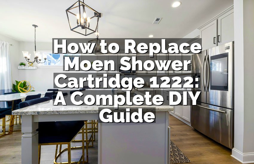 How to Replace Moen Shower Cartridge 1222: A Complete DIY Guide