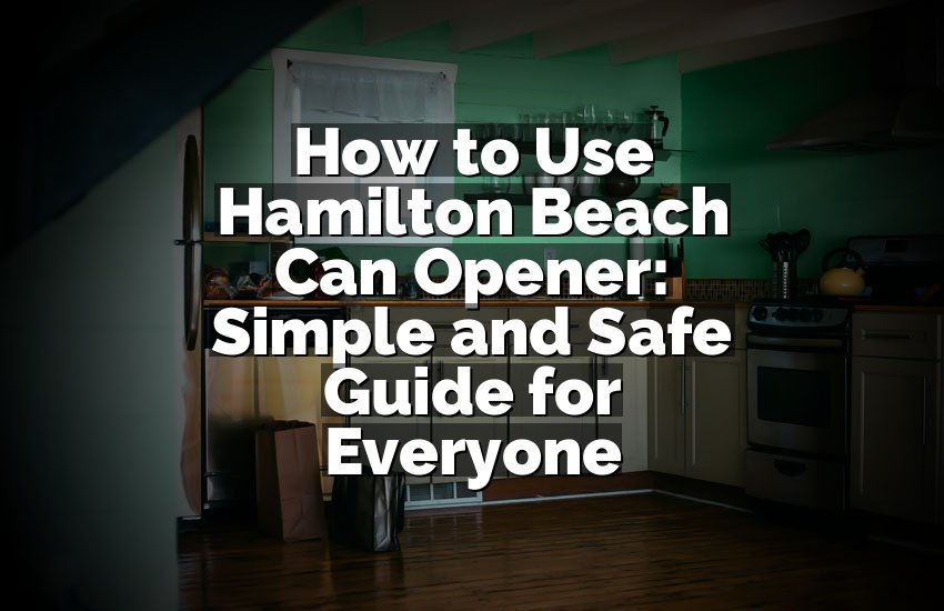 How to Use Hamilton Beach Can Opener: Simple and Safe Guide for Everyone