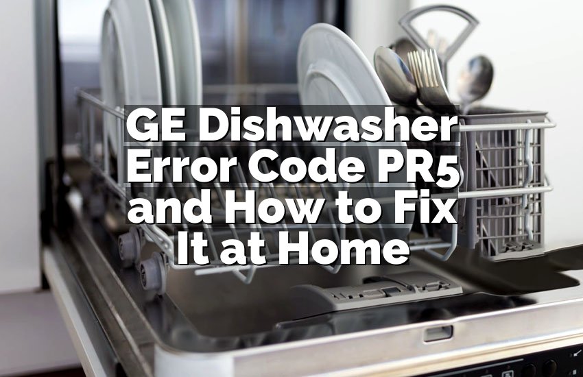 GE Dishwasher Error Code PR5 and How to Fix It at Home