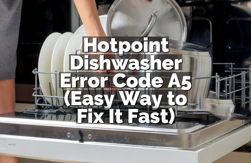 Hotpoint Dishwasher Error Code A5 (Easy Way to Fix It Fast)