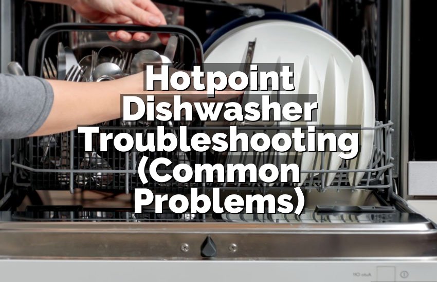 Hotpoint Dishwasher Troubleshooting (Common Problems)