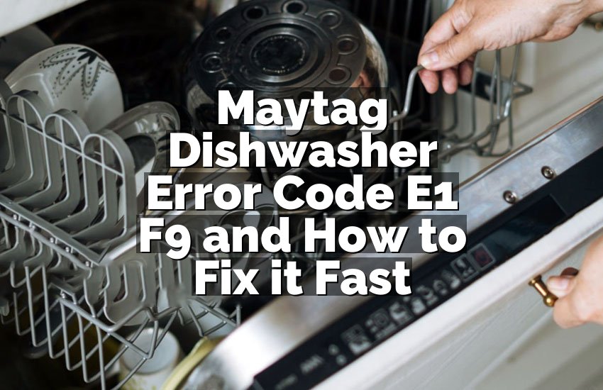 Maytag Dishwasher Error Code E1 F9 and How to Fix it Fast