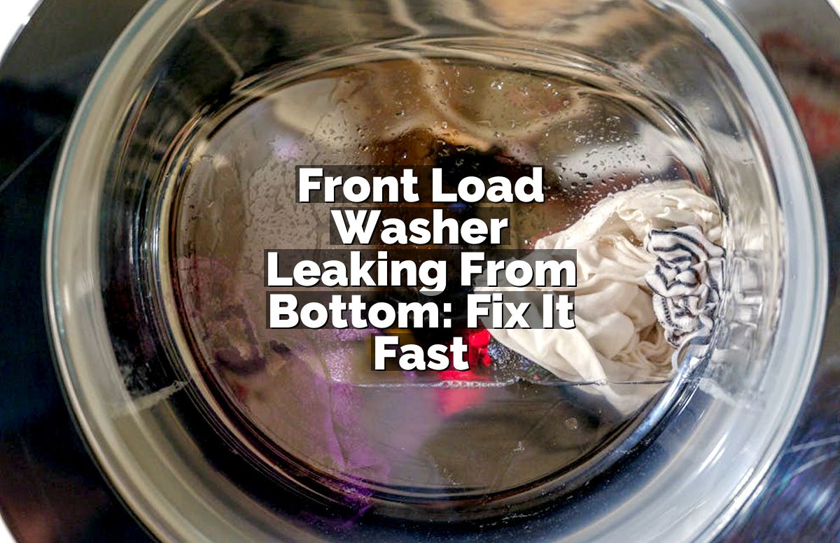 Front Load Washer Leaking From Bottom: Fix It Fast