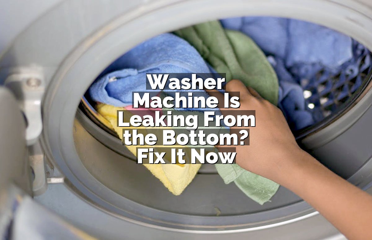 Washer Machine Is Leaking From the Bottom? Fix It Now