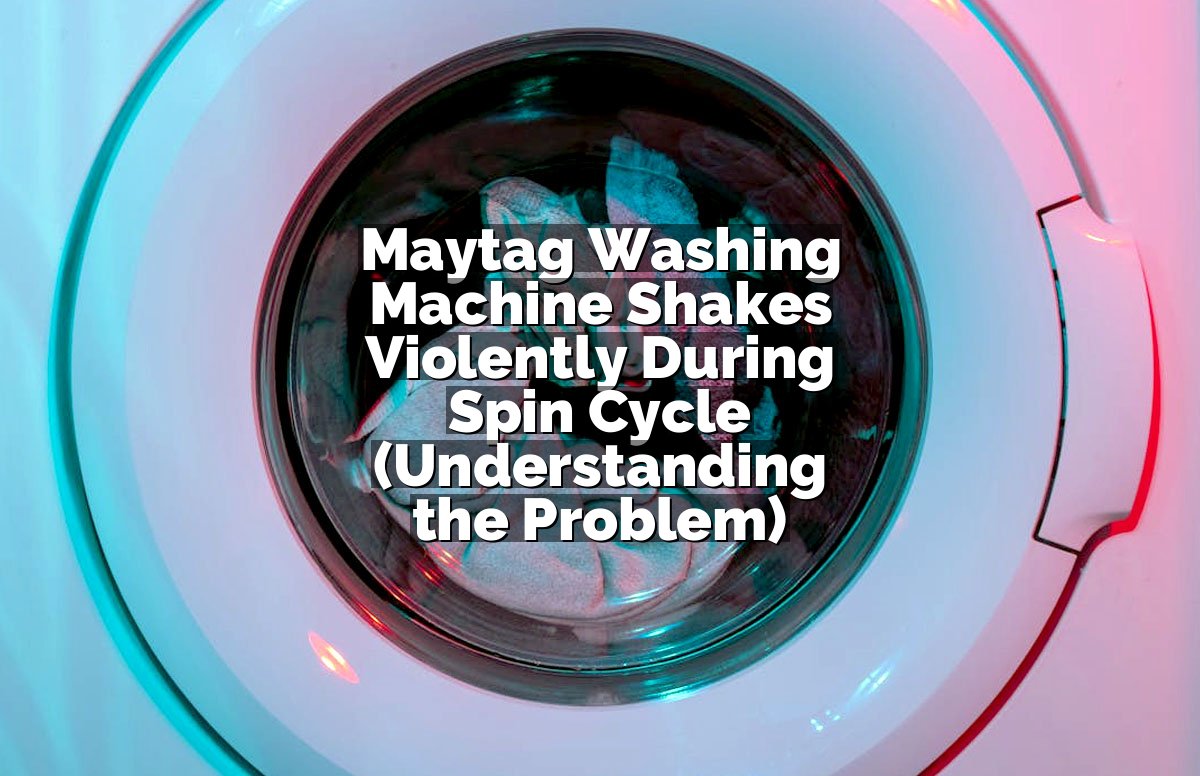 Maytag Washing Machine Shakes Violently During Spin Cycle (Understanding the Problem)