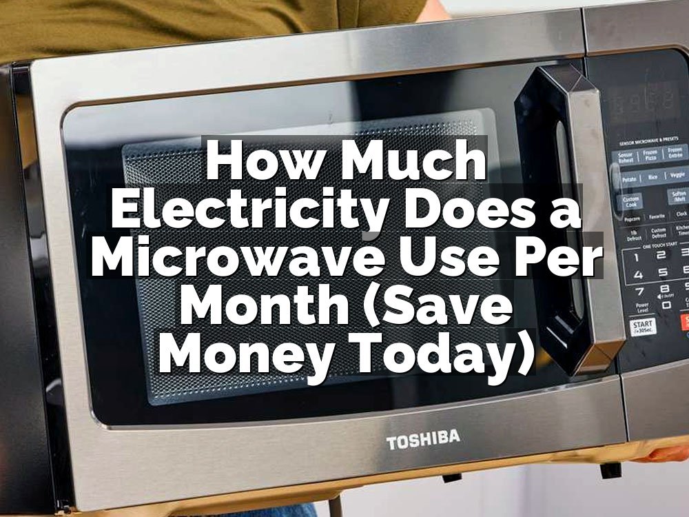 How Much Electricity Does a Microwave Use Per Month (Save Money Today)