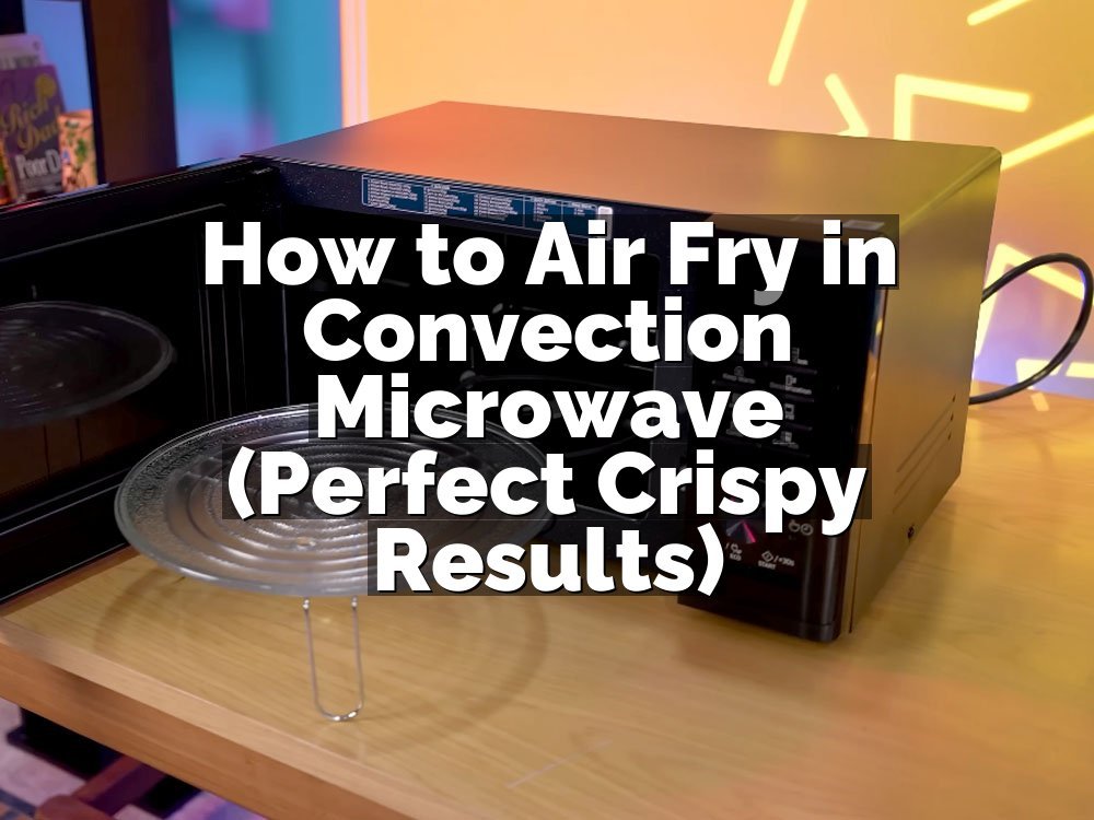 How to Air Fry in Convection Microwave (Perfect Crispy Results)
