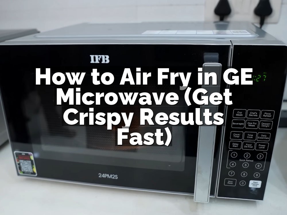 How to Air Fry in GE Microwave (Get Crispy Results Fast)