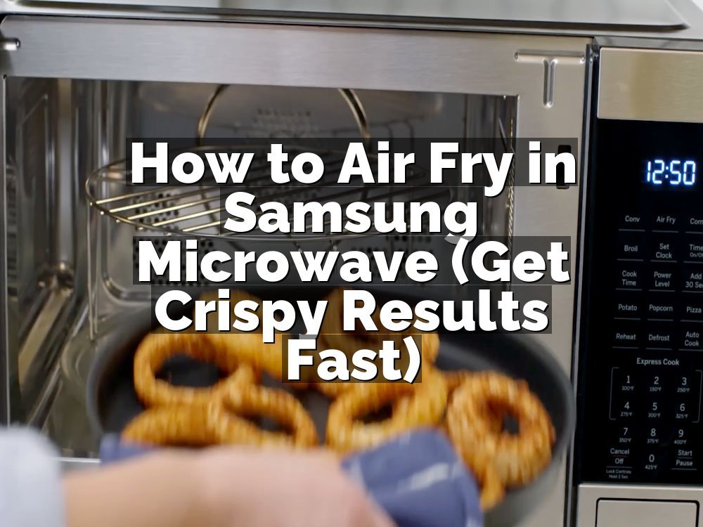 How to Air Fry in Samsung Microwave (Get Crispy Results Fast)