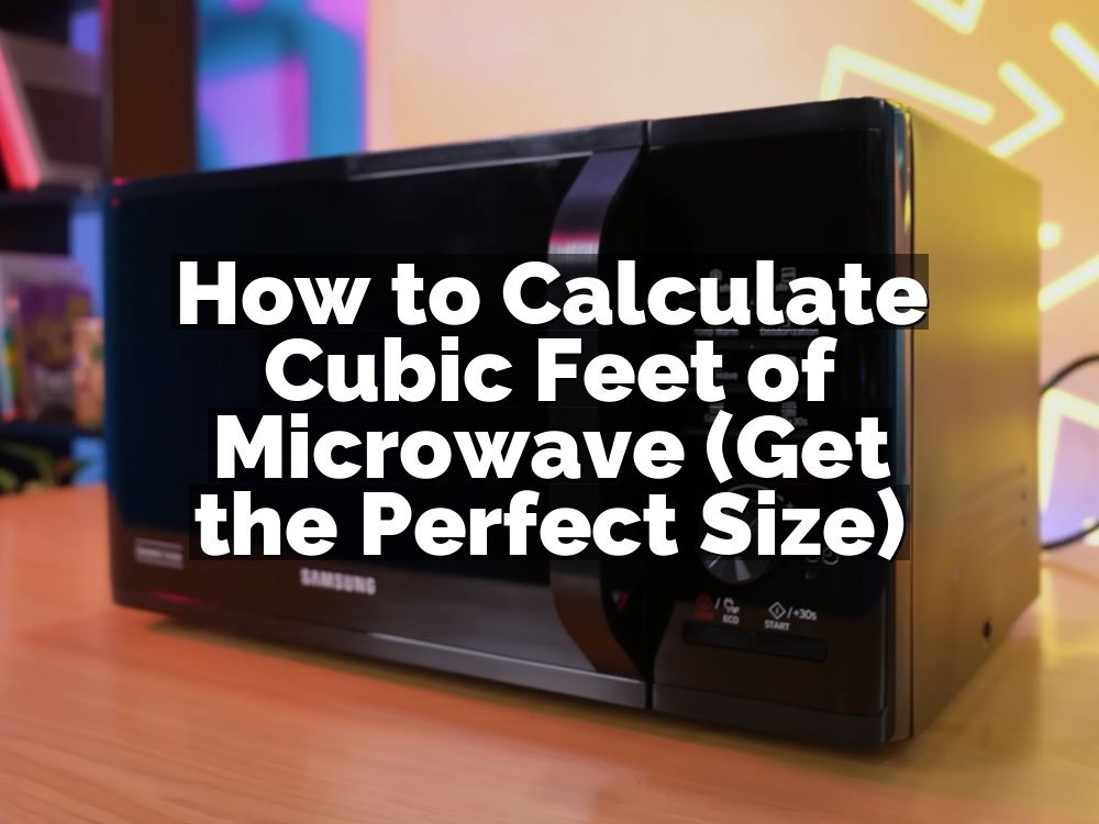 How to Calculate Cubic Feet of Microwave (Get the Perfect Size)