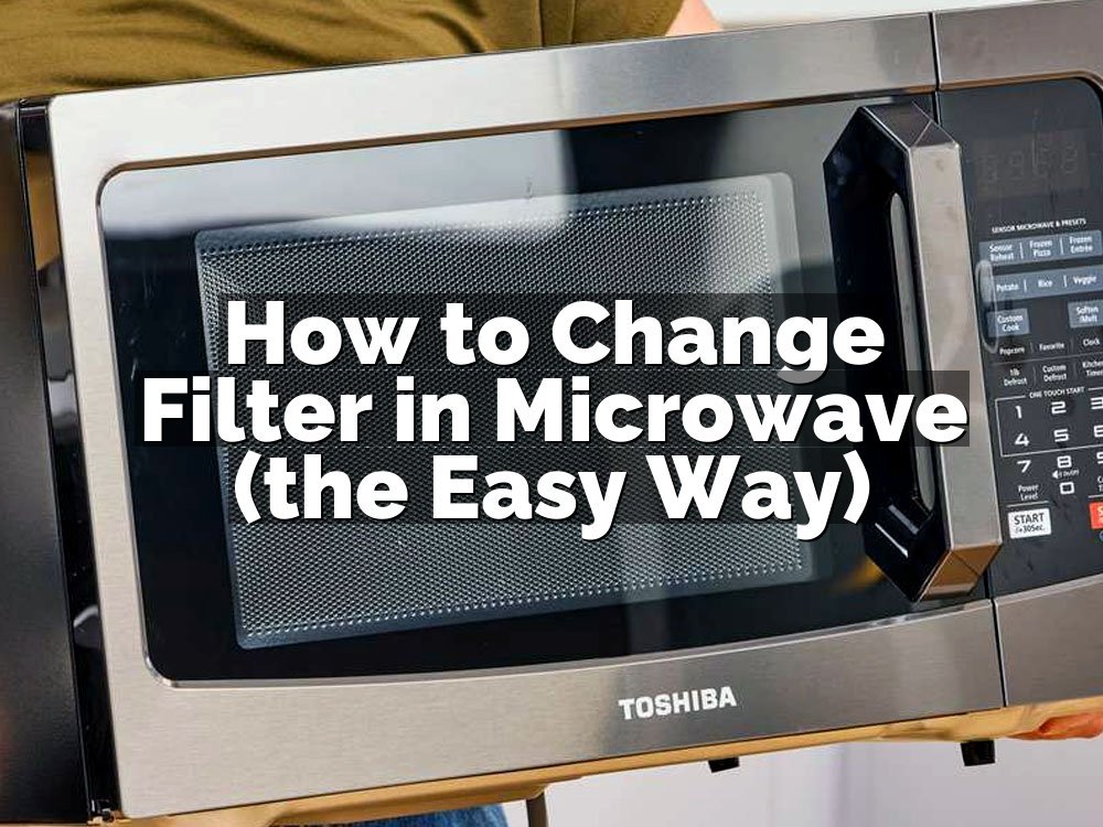 How to Change Filter in Microwave (the Easy Way)