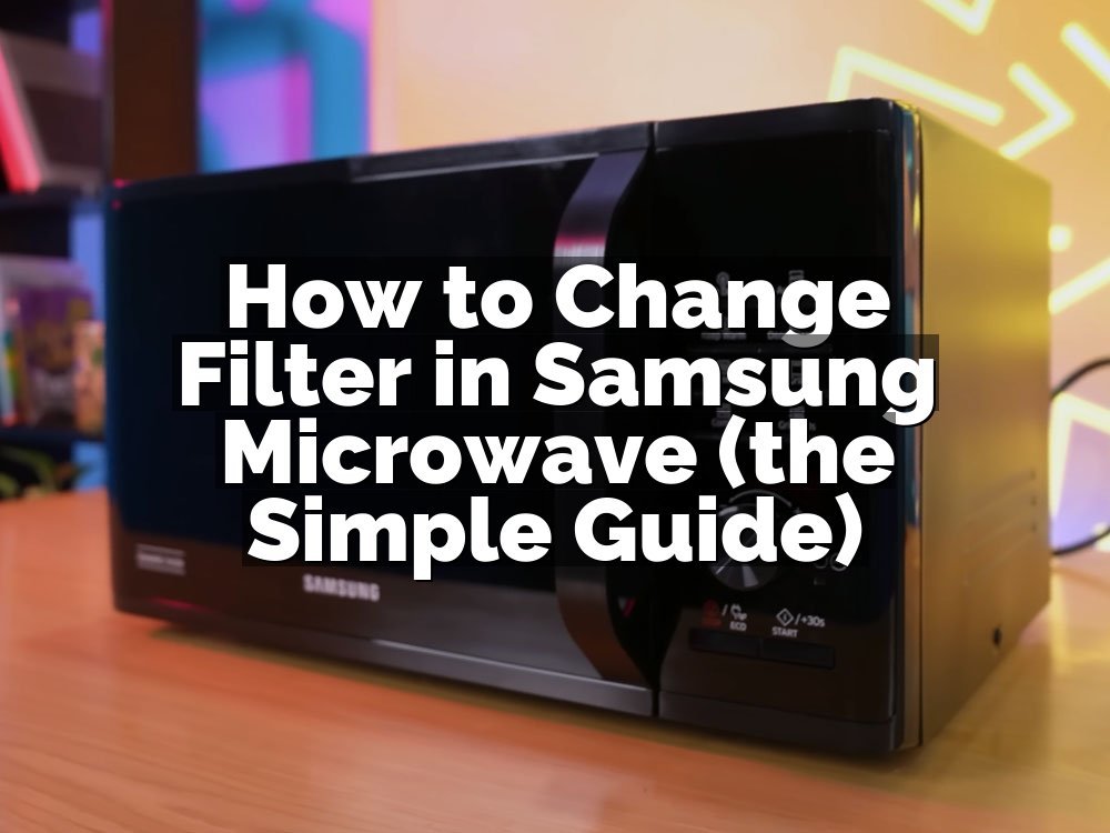 How to Change Filter in Samsung Microwave (the Simple Guide)
