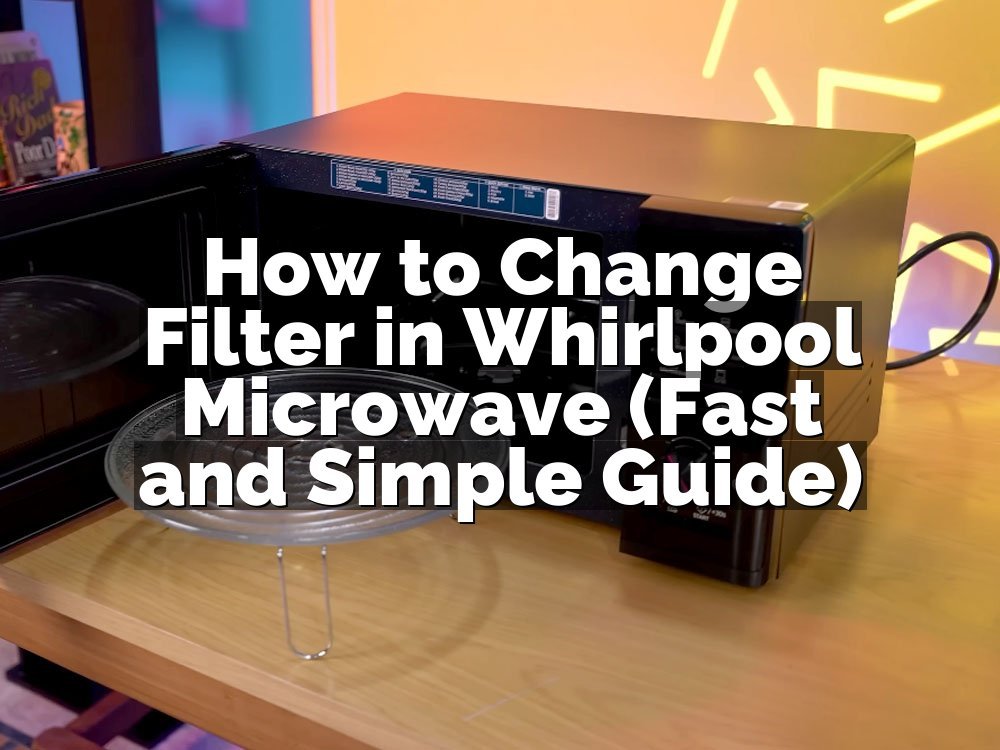 How to Change Filter in Whirlpool Microwave (Fast and Simple Guide)