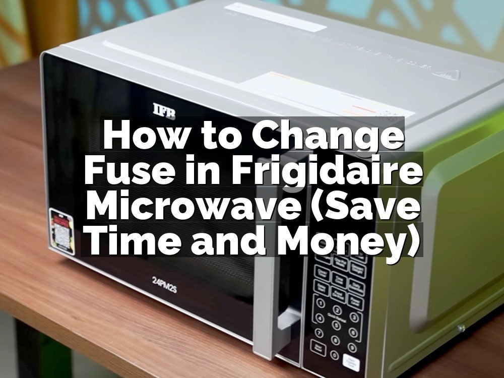 How to Change Fuse in Frigidaire Microwave (Save Time and Money)