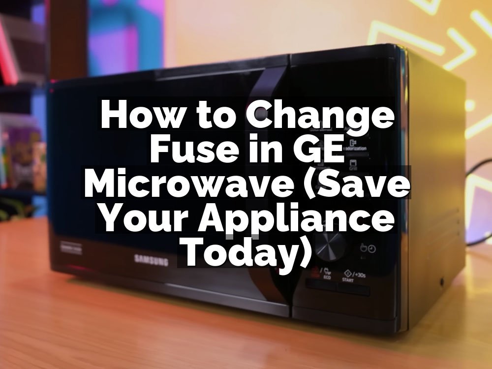 How to Change Fuse in GE Microwave (Save Your Appliance Today)