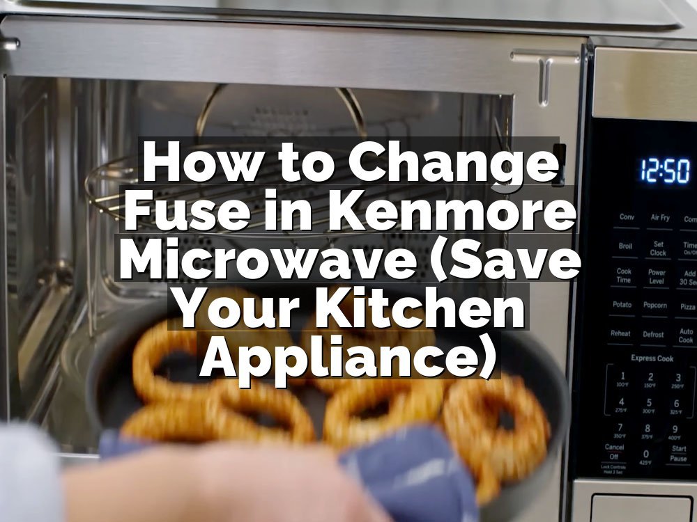 How to Change Fuse in Kenmore Microwave (Save Your Kitchen Appliance)