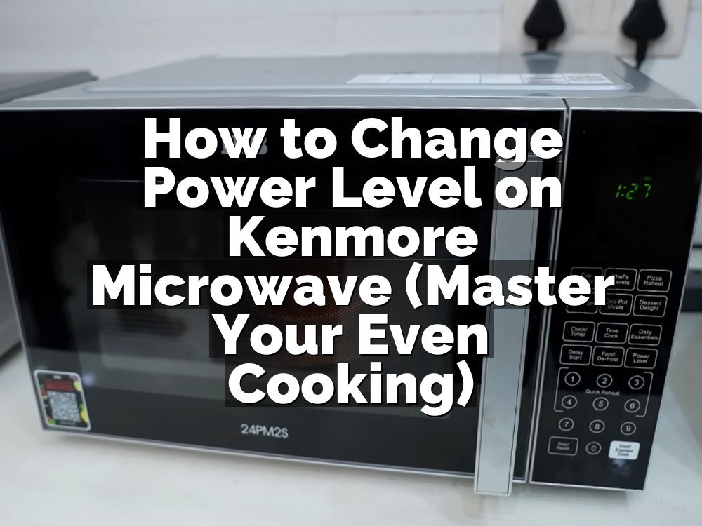 How to Change Power Level on Kenmore Microwave (Master Your Even Cooking)