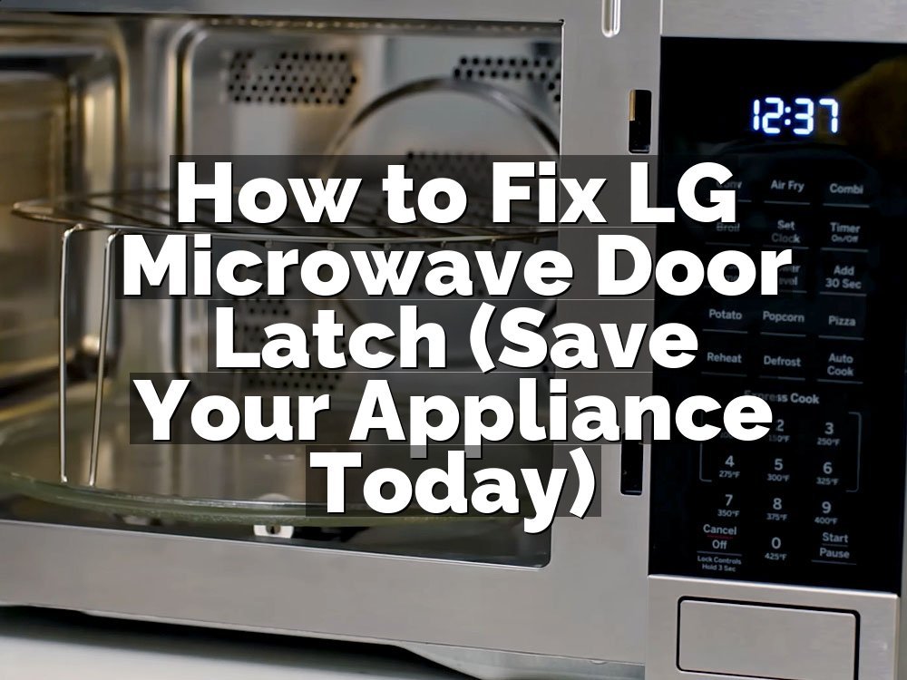 How to Fix LG Microwave Door Latch (Save Your Appliance Today)