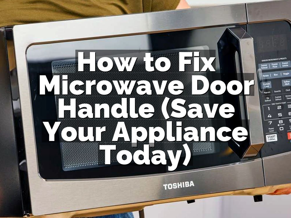 How to Fix Microwave Door Handle (Save Your Appliance Today)