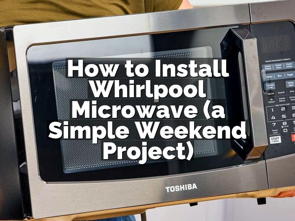 How to Install Whirlpool Microwave (a Simple Weekend Project)