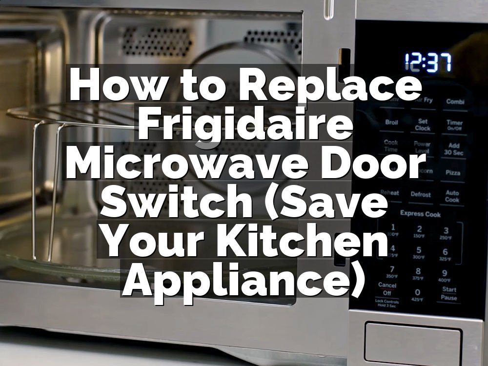 How to Replace Frigidaire Microwave Door Switch (Save Your Kitchen Appliance)