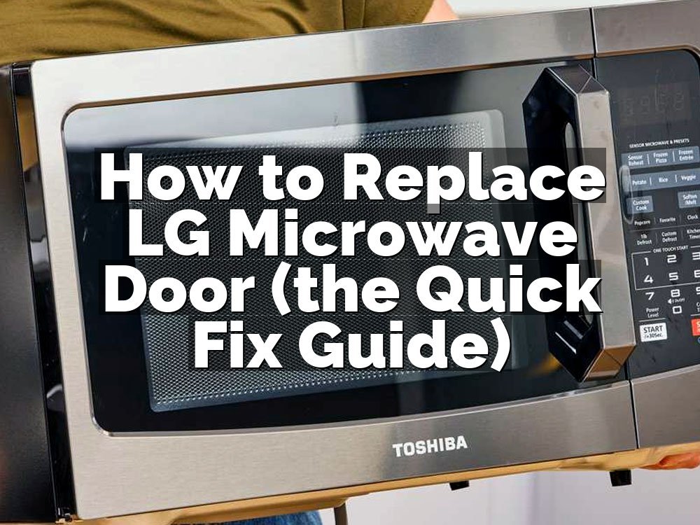 How to Replace LG Microwave Door (the Quick Fix Guide)