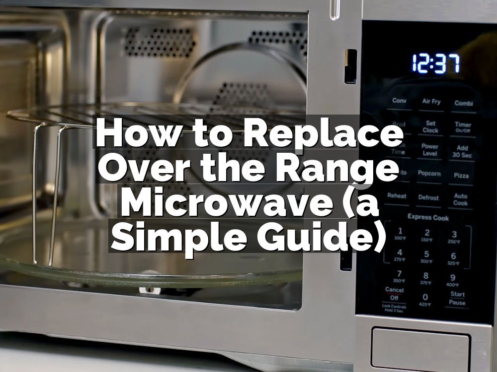 How to Replace Over the Range Microwave (a Simple Guide)