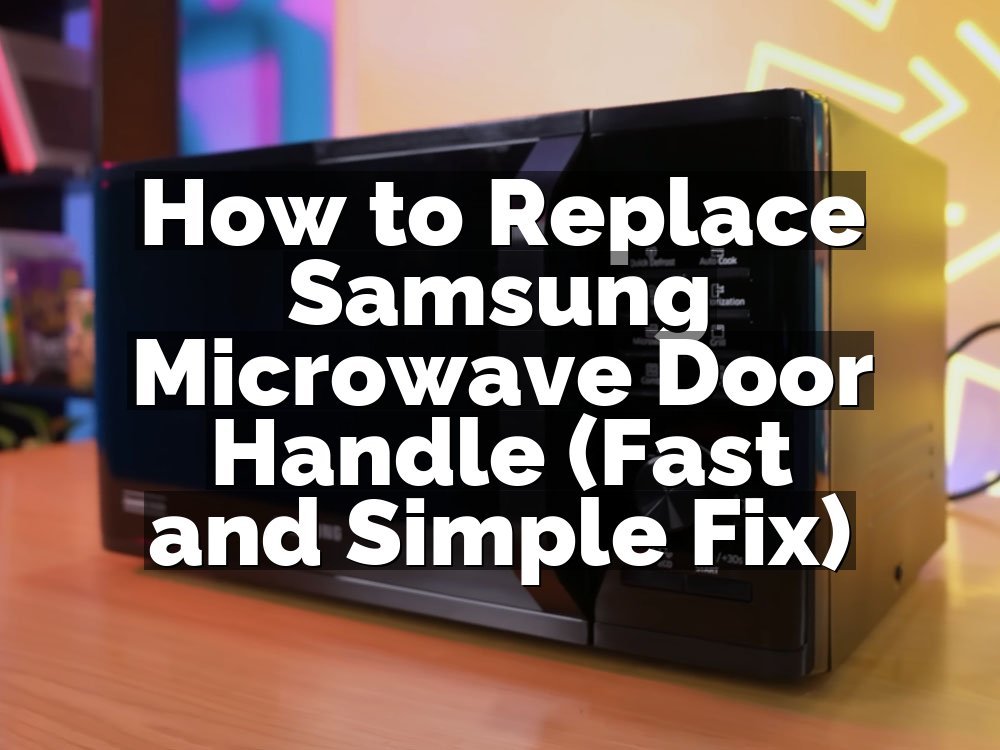 How to Replace Samsung Microwave Door Handle (Fast and Simple Fix)
