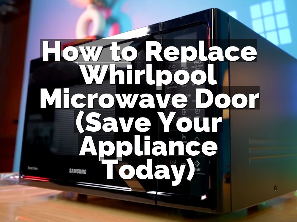 How to Replace Whirlpool Microwave Door (Save Your Appliance Today)