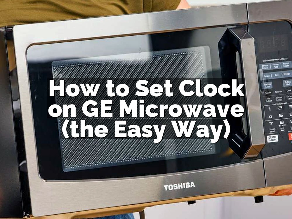 How to Set Clock on GE Microwave (the Easy Way)