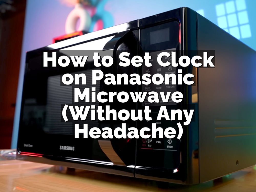 How to Set Clock on Panasonic Microwave (Without Any Headache)