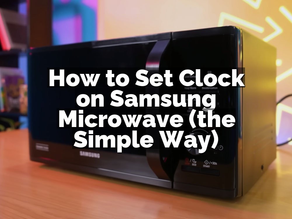 How to Set Clock on Samsung Microwave (the Simple Way)