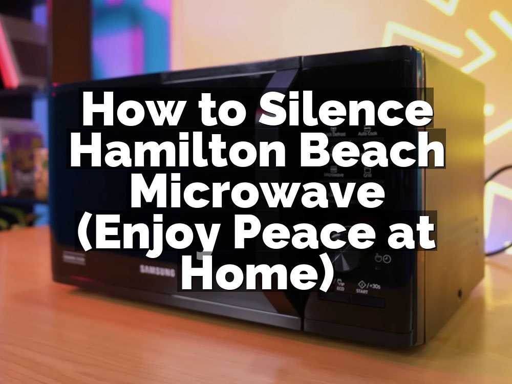 How to Silence Hamilton Beach Microwave (Enjoy Peace at Home)
