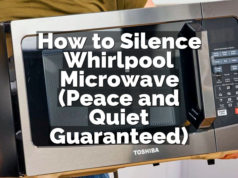 How to Silence Whirlpool Microwave (Peace and Quiet Guaranteed)