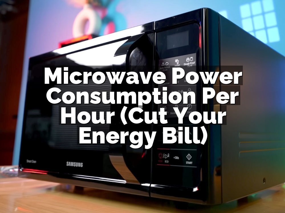 Microwave Power Consumption Per Hour (Cut Your Energy Bill)